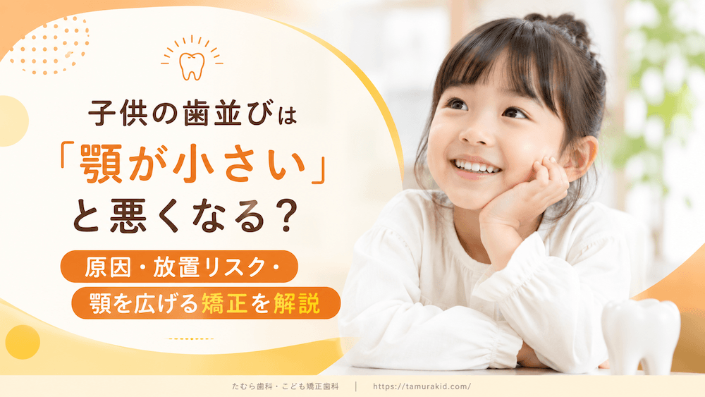 子供の歯並びは「顎が小さい」と悪くなる？原因・放置リスク・顎を広げる矯正を解説