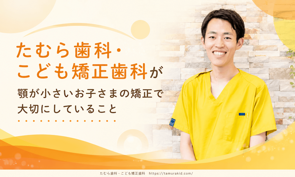 たむら歯科・こども矯正歯科が顎が小さいお子さまの矯正で大切にしていること